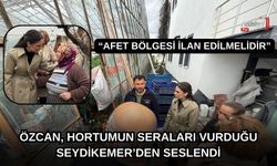 Özcan, Hortumun Seraları Vurduğu Seydikemer’den Seslendi