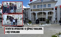 Fethiye’de Operasyon: 12 Şüpheli Yakalandı, 3 Kişi Tutuklandı