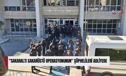 "Sakaraltı Sakarüstü Operasyonunun" Şüphelileri Adliyede