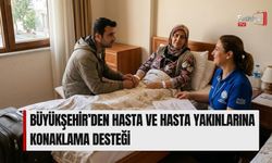 Büyükşehir’den Hasta ve Hasta Yakınlarına Konaklama Desteği