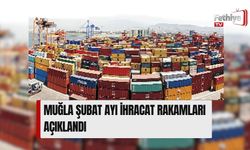 Muğla Şubat Ayı İhracat Rakamları Açıklandı