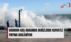 Bodrum-Kaş Arasında Denizlerde Kuvvetli Fırtına Bekleniyor
