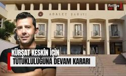 Kürşat Keskin'in Tutukluluğunun Devamına Karar Verildi