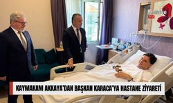 Kaymakam Akkaya’dan Başkan Karaca’ya Hastane Ziyareti