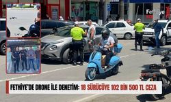 Fethiye’de Drone İle Denetim: 18 Sürücüye 102 Bin 500 TL Ceza