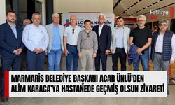Marmaris Belediye Başkanı Acar Ünlü'den Alim Karaca’ya Hastanede Geçmiş Olsun Ziyareti
