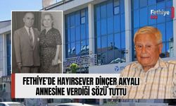 Fethiye’de Hayırsever Dinçer Akyalı Annesine Verdiği Sözü Tuttu
