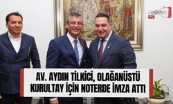 Av. Aydın Tilkici, Olağanüstü Kurultay İçin Noterde İmza Attı