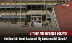 Fethiye Eski Semt Hastanesi Diş Hastanesi Mi Olacak?