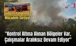 Gölbent Yangınında Mücadele Sürüyor: "Kontrol Altına Alınan Bölgeler Var, Çalışmalar Aralıksız Devam Ediyor"