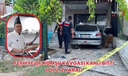 Fethiye’de Komşu Kavgası Kanlı Bitti: 1 Ölü, 2 Yaralı