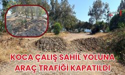 Koca Çalış Sahil Yoluna Araç Trafiği Kapatıldı