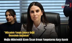Muğla Milletvekili Gizem Özcan Orman Yangınlarına Karşı Uyardı