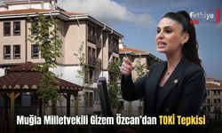 Muğla Milletvekili Gizem Özcan’dan TOKİ Tepkisi