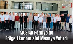 MÜSİAD Fethiye'de Bölge Ekonomisini Masaya Yatırdı