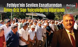 Fethiye'nin Sevilen Esnaflarından Ömer Eriz Son Yolculuğuna Uğurlandı