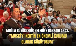 Muğla Büyükşehir Belediye Başkanı Aras: "MUSKİ'yi Kentin En Önemli Kurumu Olarak Görüyorum"