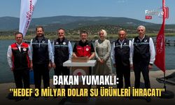 Bakan Yumaklı: "Hedef 3 Milyar Dolar Su Ürünleri İhracatı"
