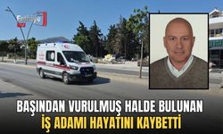 Başından Vurulmuş Halde Bulunan İş Adamı Hayatını Kaybetti
