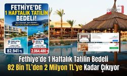 Fethiye'de 1 Haftalık Tatilin Bedeli 82 Bin TL’den 2 Milyon TL’ye Kadar Çıkıyor