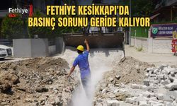 Fethiye Kesikkapı'da Basınç Sorunu Geride Kalıyor