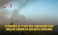 Seydikemer Ve Fethiye'deki Yangınlarda Hava Araçları Sabahın İlk Işıklarıyla Havalandı