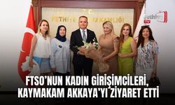 Ftso’nun Kadın Girişimcileri, Kaymakam Akkaya’yı Ziyaret Etti