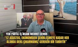 Yeni Partili Mehmet Demir: “17 Ağustos’tan Ders Çıkarmalıyız”
