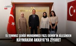 15 Temmuz Şehidi Muhammed Fazlı Demir’in Ailesinden Kaymakam Akkaya’ya Ziyaret