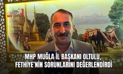 MHP Muğla İl Başkanı Oltulu, Fethiye’nin Sorunlarını Değerlendirdi