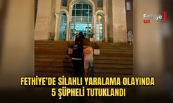 Fethiye’de Silahlı Yaralama Olayında 5 Şüpheli Tutuklandı