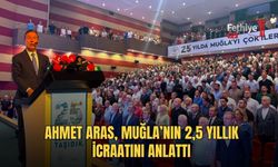 Ahmet Aras, Muğla’nın 2,5 Yıllık İcraatını Anlattı