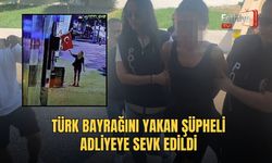 Türk Bayrağını Yakan Şüpheli Adliyeye Sevk Edildi