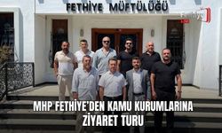 MHP Fethiye’den Kamu Kurumlarına Ziyaret Turu