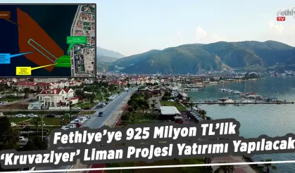 Fethiye’ye 925 Milyon TL’lik ‘Kruvaziyer’ Liman Projesi Yatırımı Yapılacak