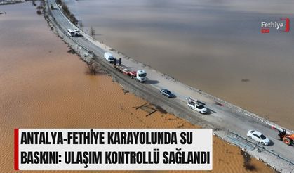 Antalya–Fethiye Karayolunda Su Baskını: Ulaşım Kontrollü Sağlandı