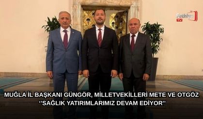 Muğla İl Başkanı Güngör, Milletvekilleri Mete Ve Otgöz:  ‘’Sağlık Yatırımlarımız Devam Ediyor’’