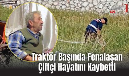 Traktör Başında Fenalaşan Çiftçi Hayatını Kaybetti