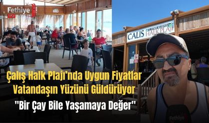 Çalış Halk Plajı’nda Uygun Fiyatlar Vatandaşın Yüzünü Güldürüyor