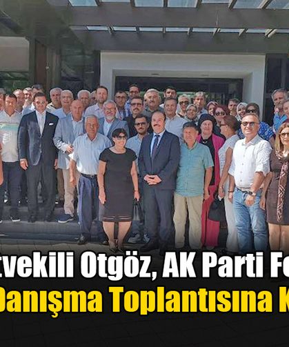 Milletvekili Otgöz, AK Parti Fethiye İlçe Danışma Toplantısına Katıldı