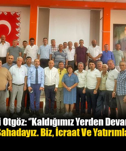 Milletvekili Otgöz: ‘’Kaldığımız Yerden Devam Ediyoruz. Sahadayız.''