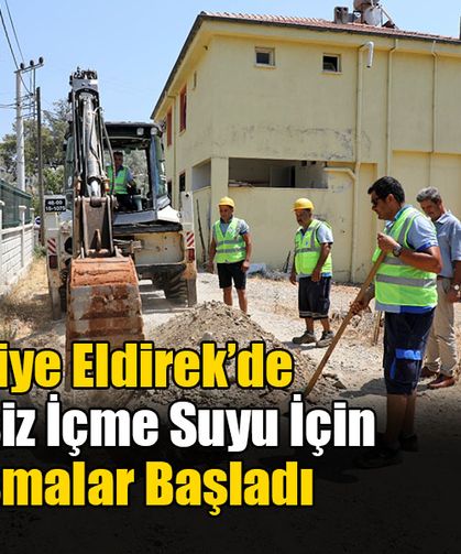 Fethiye Eldirek’de Kesintisiz İçme Suyu İçin Çalışmalar Başladı