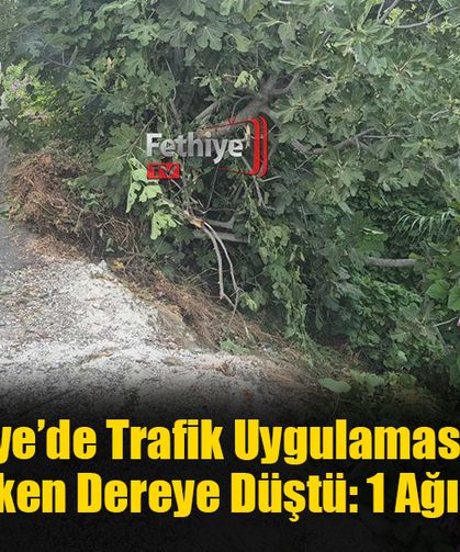 Fethiye’de Trafik Uygulamasından Kaçarken Dereye Düştü: 1 Ağır Yaralı
