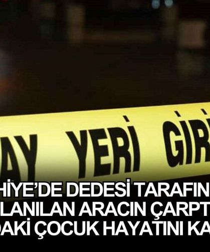 Fethiye’de Dedesi Tarafından Kullanılan Aracın Çarptığı 1 Yaşındaki Çocuk Hayatını Kaybetti