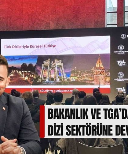 Bakanlık Ve TGA’dan Dizi Sektörüne Dev Destek