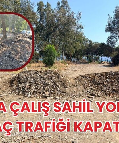 Koca Çalış Sahil Yoluna Araç Trafiği Kapatıldı