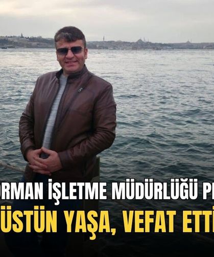Yılanlı Orman İşletme Müdürlüğü Personeli Üstün Yaşa, Vefat Etti
