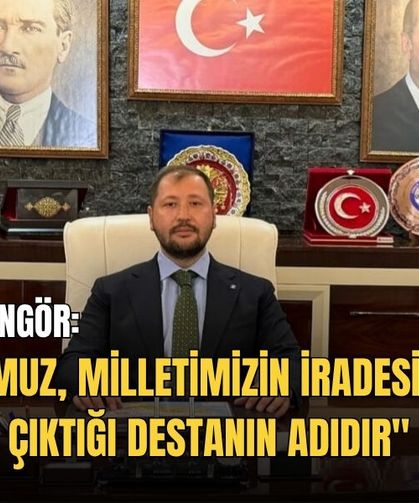 Başkan Güngör: "15 Temmuz, Milletimizin İradesine Sahip Çıktığı Destanın Adıdır"