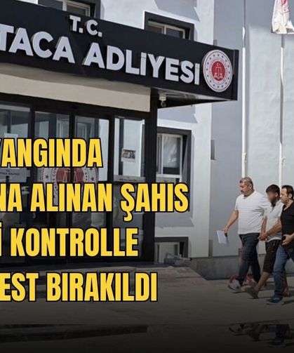 Yangında Gözaltına Alınan Şahıs Adli Kontrolle Serbest Bırakıldı
