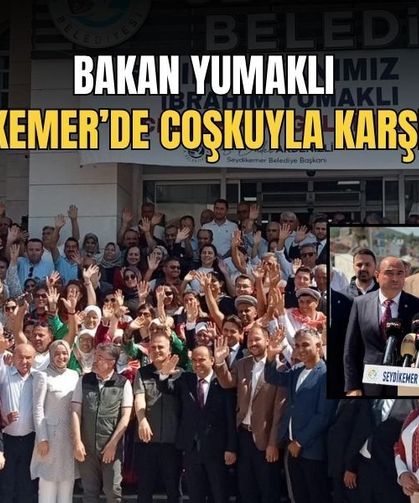 Bakan Yumaklı Seydikemer’de Coşkuyla Karşılandı
